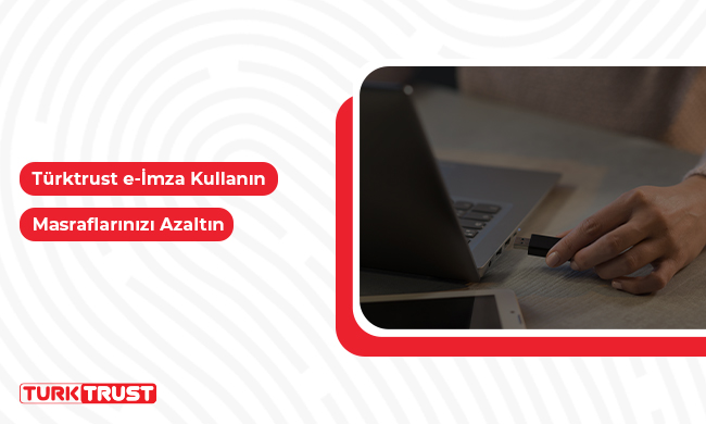 TÜRKTRUST e-İmza Kullanın Masraflarınızı Azaltın!
